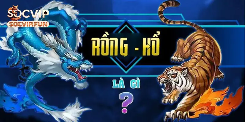 Rồng hổ socvip - Đỉnh cao game đổi thưởng đáng chơi nhất 2 Đôi nét về game Rồng hổ